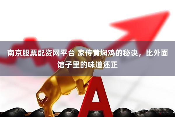 南京股票配资网平台 家传黄焖鸡的秘诀，比外面馆子里的味道还正